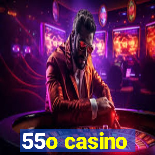 55o casino